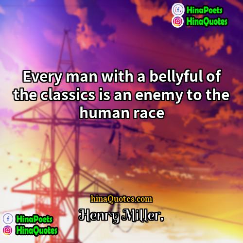 Henry Miller Quotes | Every man with a bellyful of the